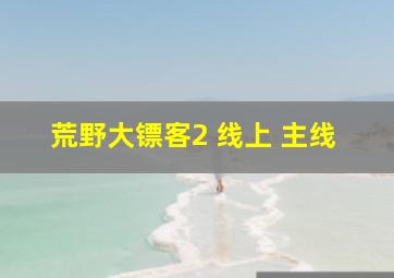 荒野大镖客2 线上 主线